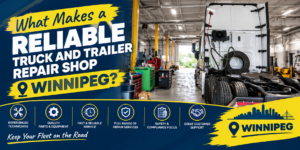 Signs of a reliable truck repair shop offering professional truck and trailer repair in Winnipeg